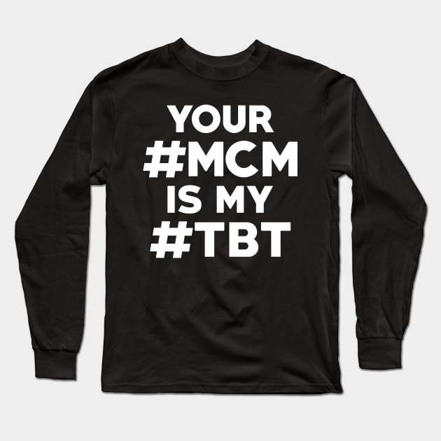 Your #MCM is my #TBT Long Sleeve T-Shirt by DiamondEgo16